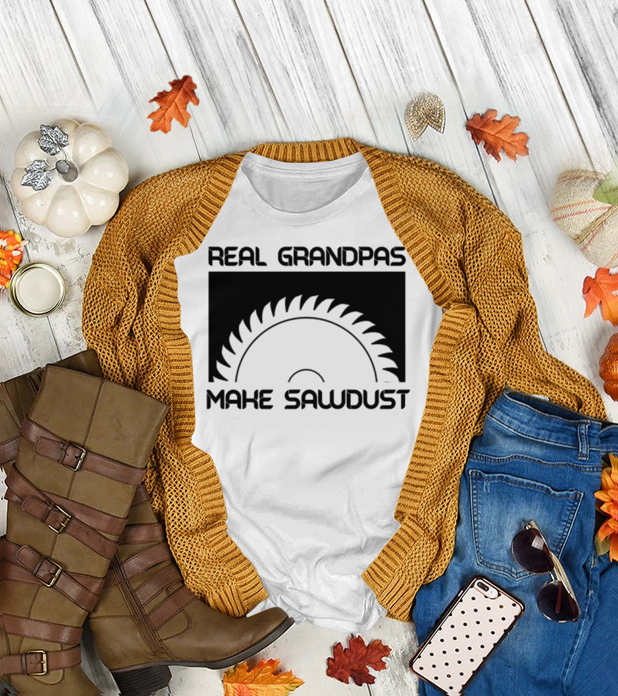 Real Grandpas Make Sawdust T-Shirt