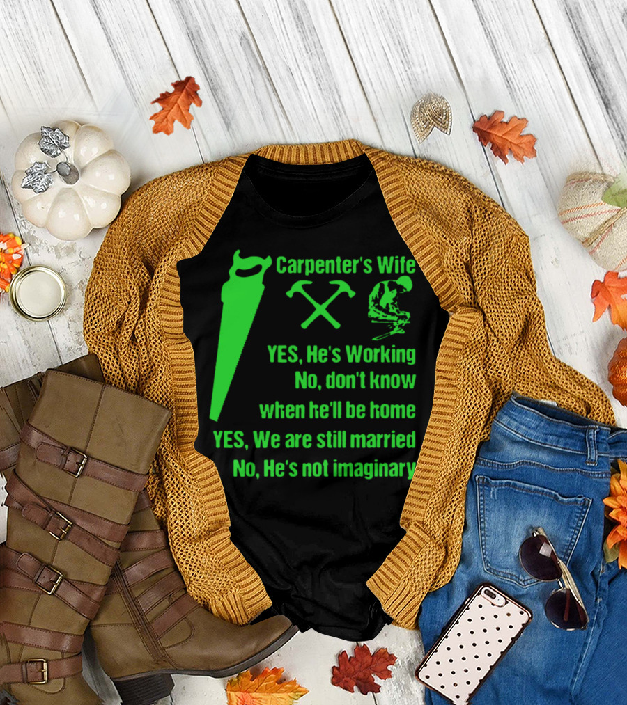 Carpenter's Wife Yes He's Working No Don't Know When He'll Be Home Yes We Are Still Married No He's Not Imaginary Text with Saw and Tools T-Shirt