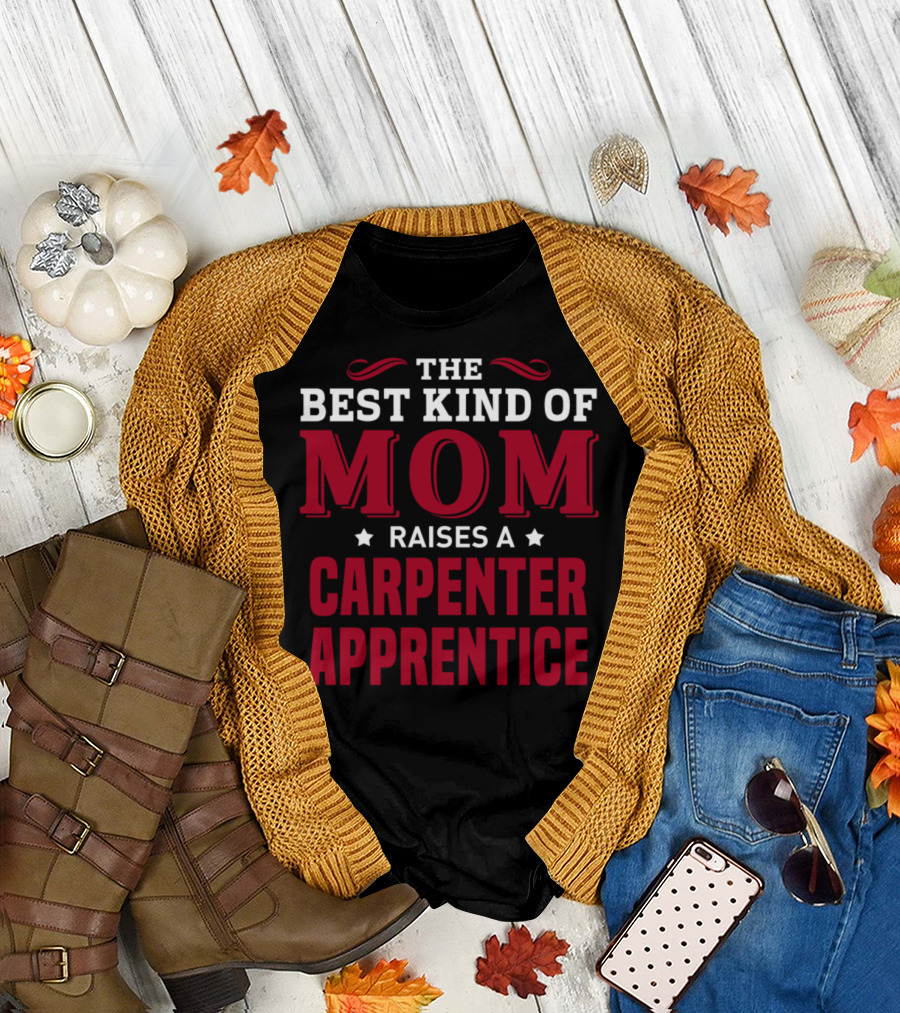 The Best Kind of Mom Raises a Carpenter Apprentice T-Shirt