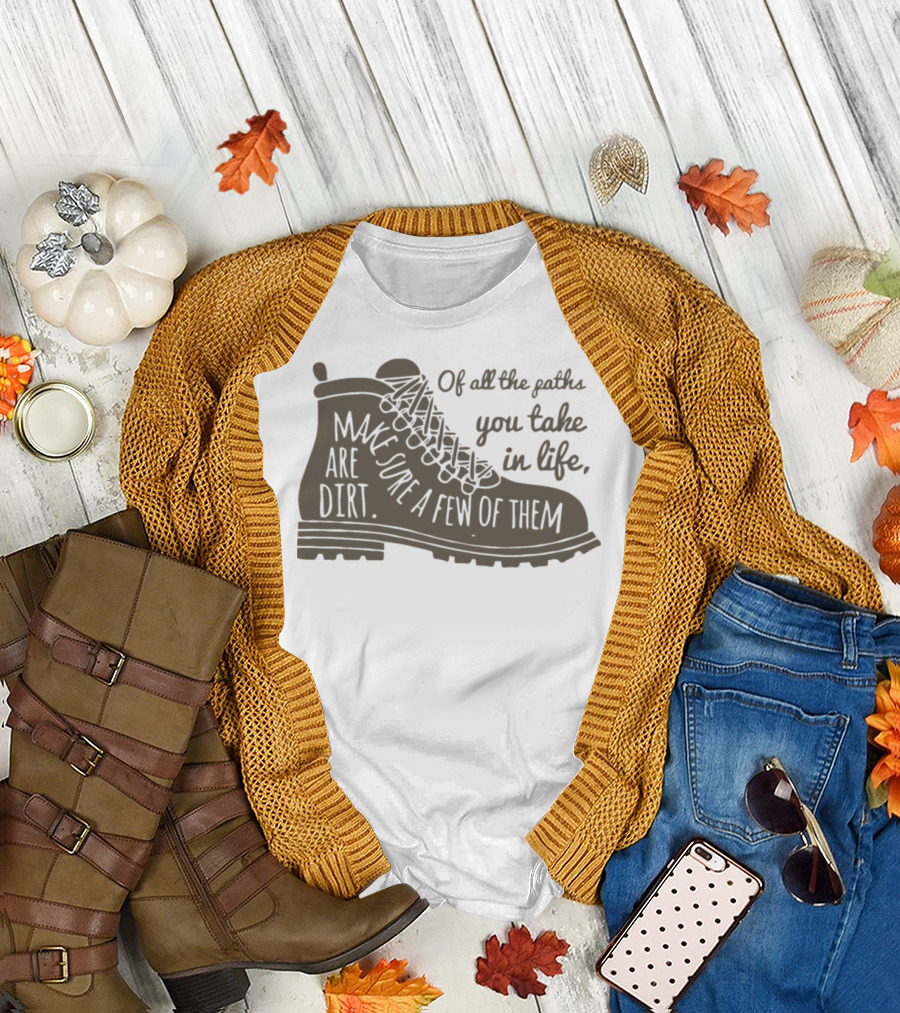 Of All the Paths You Take in Life Make Sure a Few of Them Are Dirt Hiking Shoe T-Shirt