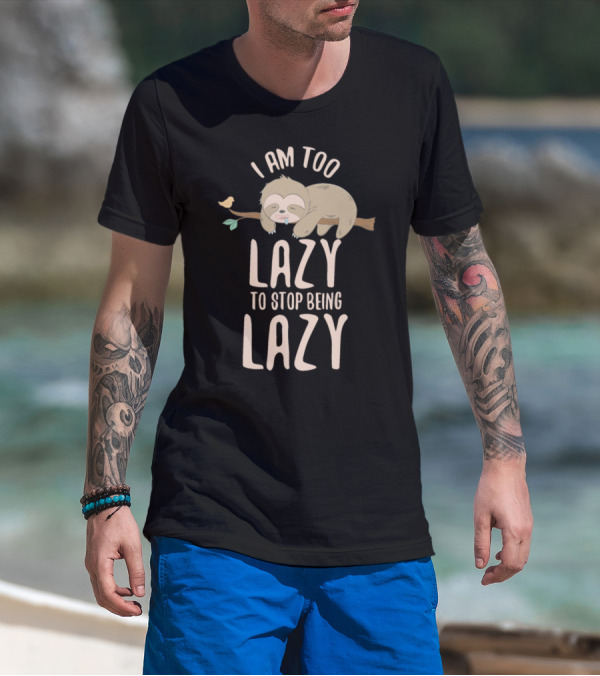 I Am Too Lazy To Stop Being Lazy Sloth Zoologists T-Shirt