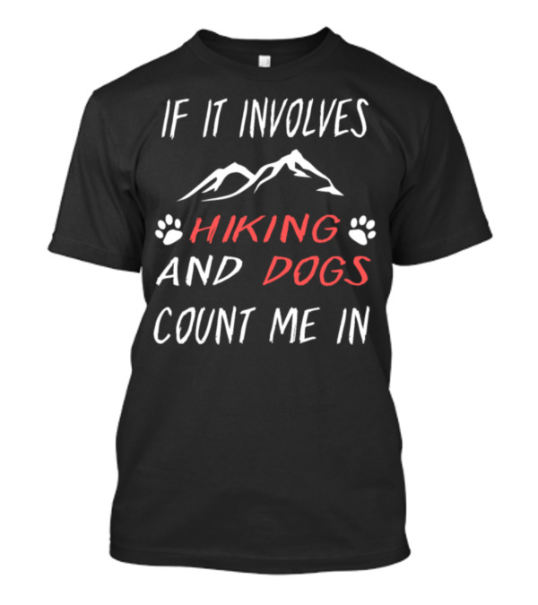 If It Involves Hiking Mountains And Dogs Count Me In T-Shirt
