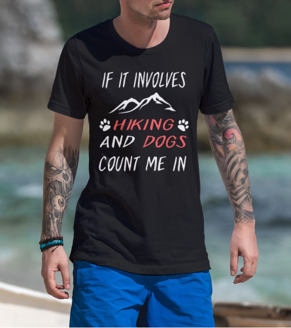 If It Involves Hiking Mountains And Dogs Count Me In T-Shirt