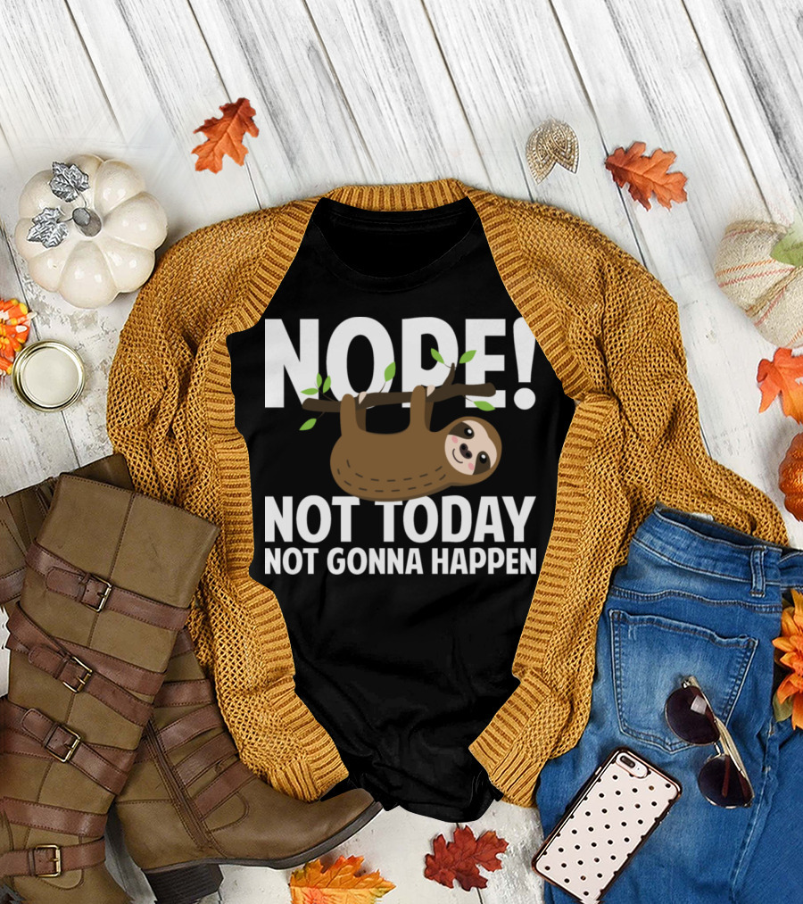 NOPE Not Today Not Gonna Happen Sloth T-Shirt