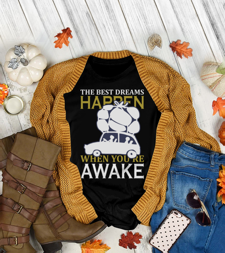 THE BEST DREAMS HAPPEN WHEN YOU'RE AWAKE T-Shirt