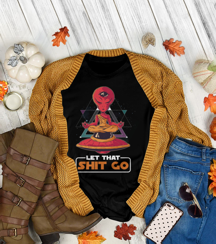 Let That Shit Go Inter Galactic Outer Space Alien Yoga UFO T-Shirt