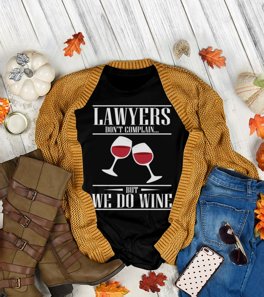 Lawyers Don't Complain But We Do Wine Lawyers Law Student Wine Humor T-Shirt
