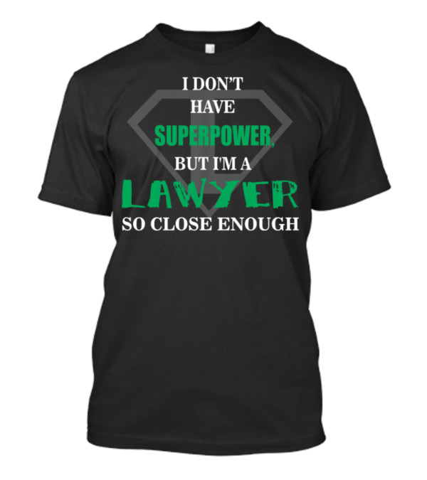 I Don't Have Superpower But I'm A Lawyer So Close Enough T-Shirt