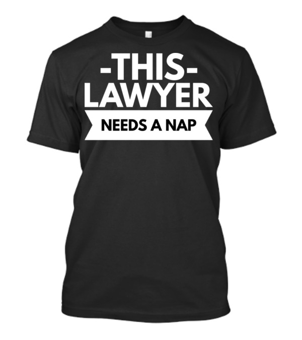 THIS LAWYER NEEDS A NAP T-Shirt
