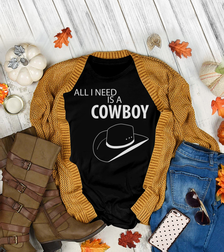 All I Need Is A Cowboy Hat T-Shirt