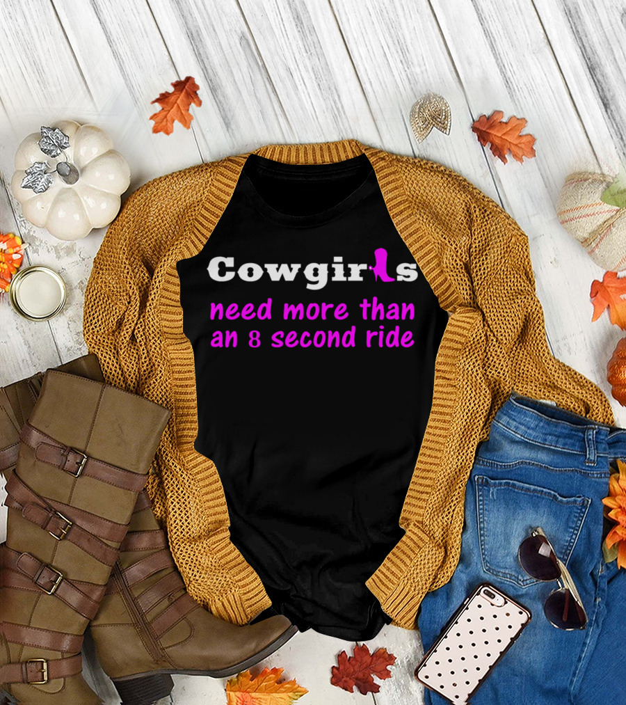 Cowgirls Need More Than An 8 Second Ride Cowboy Boot T-Shirt