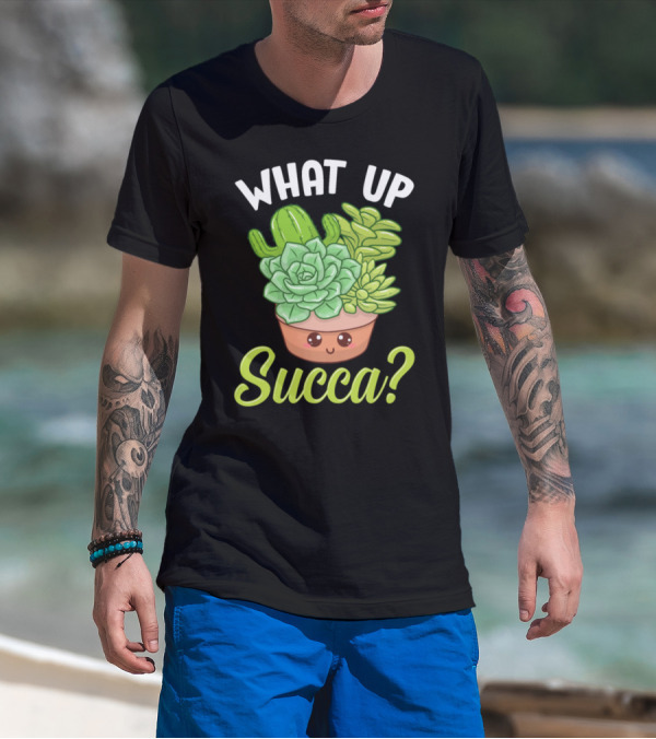 What Up Succa Funny Punny Succulent Cactus Pun T-Shirt