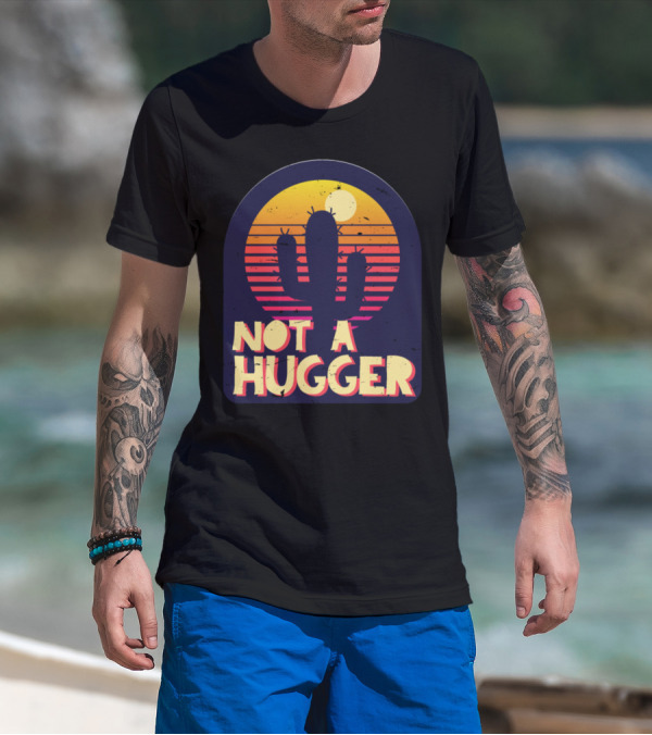 Not A Hugger Funny Cactus Sarcastic Vintage Sunset T-Shirt