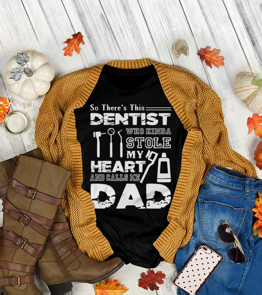 So There's This Dentist Who Kinda Stole My Heart and Calls Me Dad T-Shirt