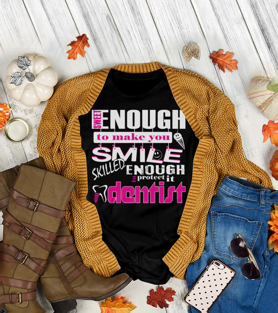 Sweet Enough to Make You Smile Skilled Enough to Protect It Dentist T-Shirt