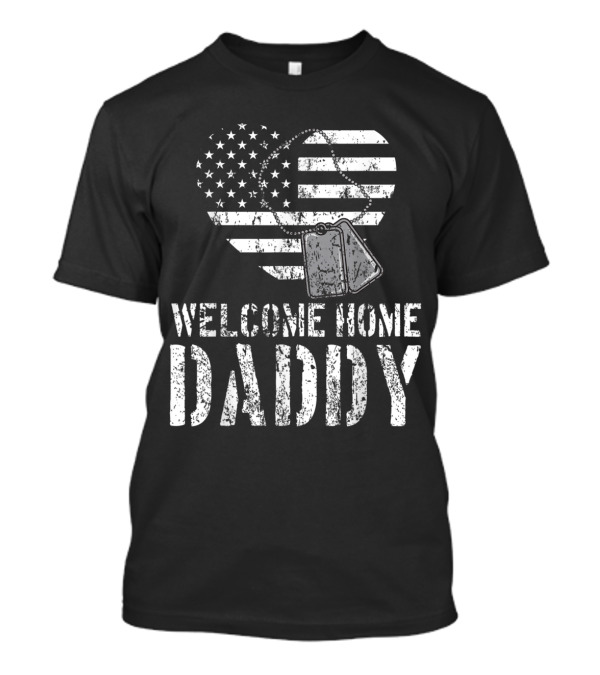 Welcome Home Daddy Military Heart And Dog Tags American Flag T-Shirt