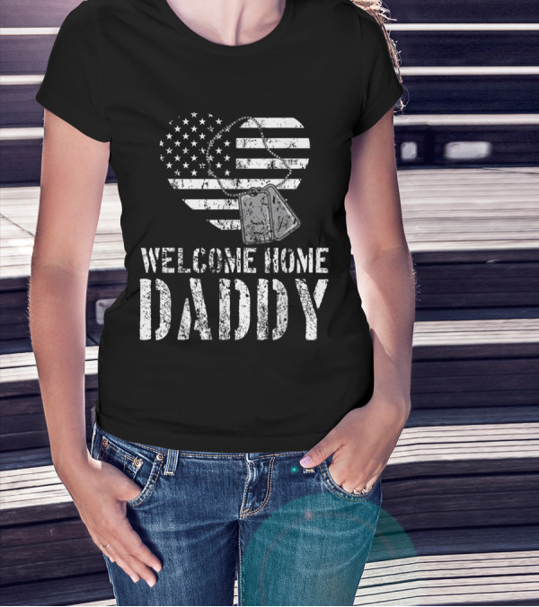 Welcome Home Daddy Military Heart And Dog Tags American Flag T-Shirt