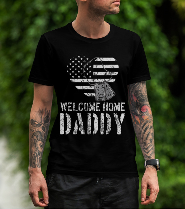 Welcome Home Daddy Military Heart And Dog Tags American Flag T-Shirt