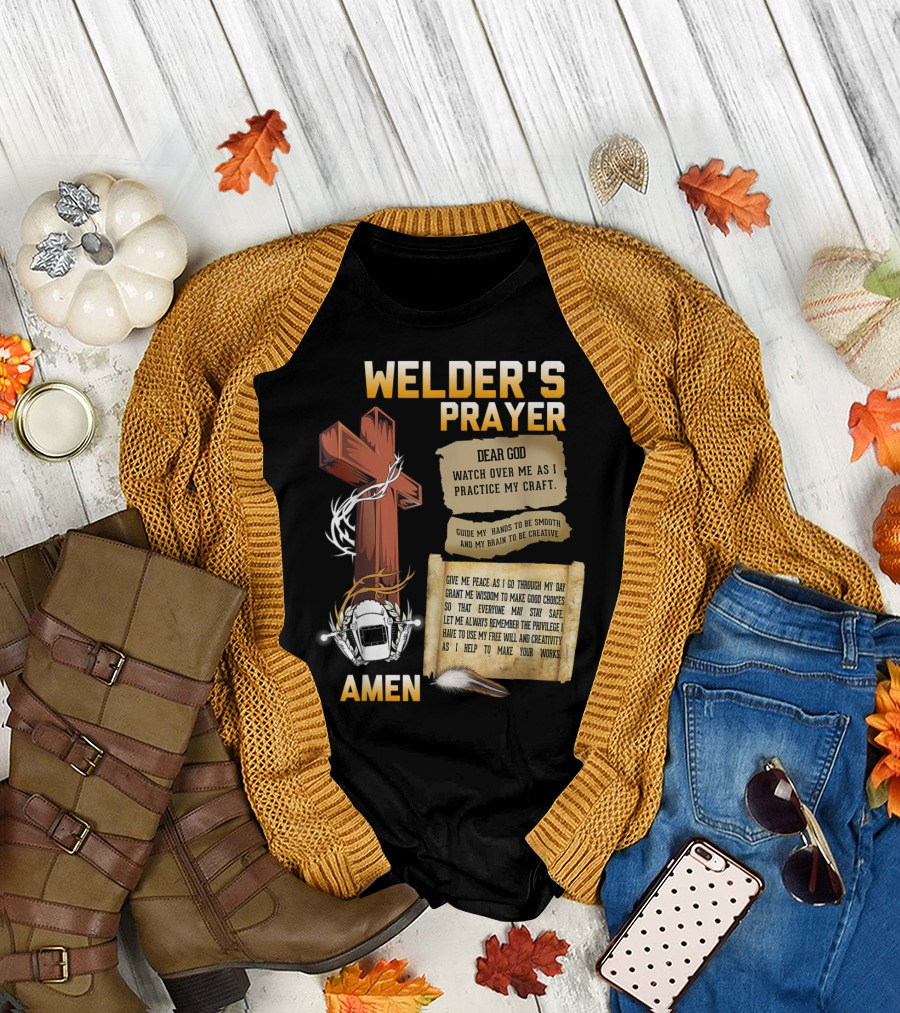 Welder's Prayer Dear God Watch Over Me as I Practice My Craft Guide My Hands to Be Smooth and My Brain to Be Creative Amen Cross Helmet Feather T-Shir