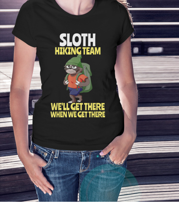 Sloth Hiking Team We'll Get There When We Get There Funny Hiking Sloth In Green Hat And Backpack T-Shirt