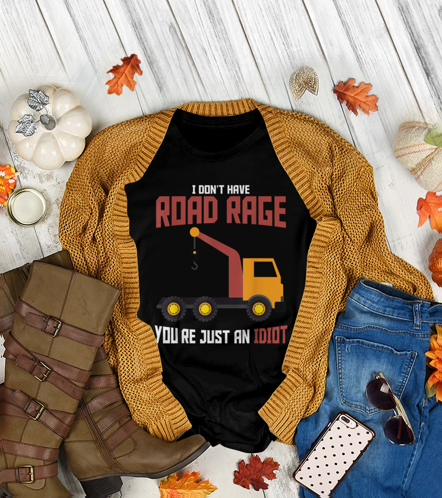I Don't Have Road Rage Truck Driver You're Just an Idiot T-Shirt