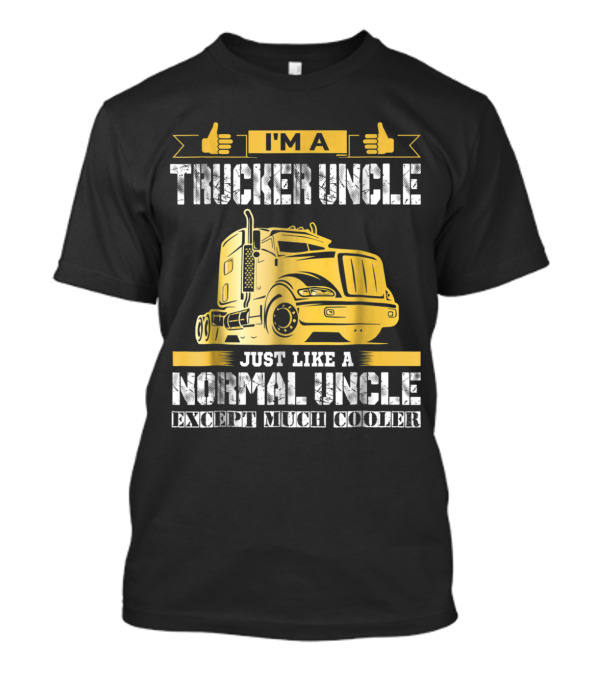 I'm A Trucker Uncle Just Like A Normal Uncle Except Much Cooler T-Shirt