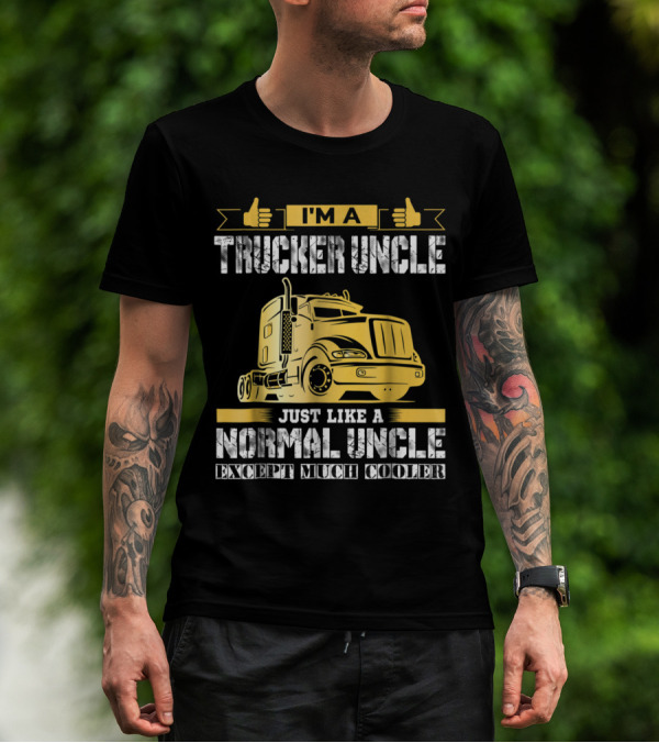 I'm A Trucker Uncle Just Like A Normal Uncle Except Much Cooler T-Shirt