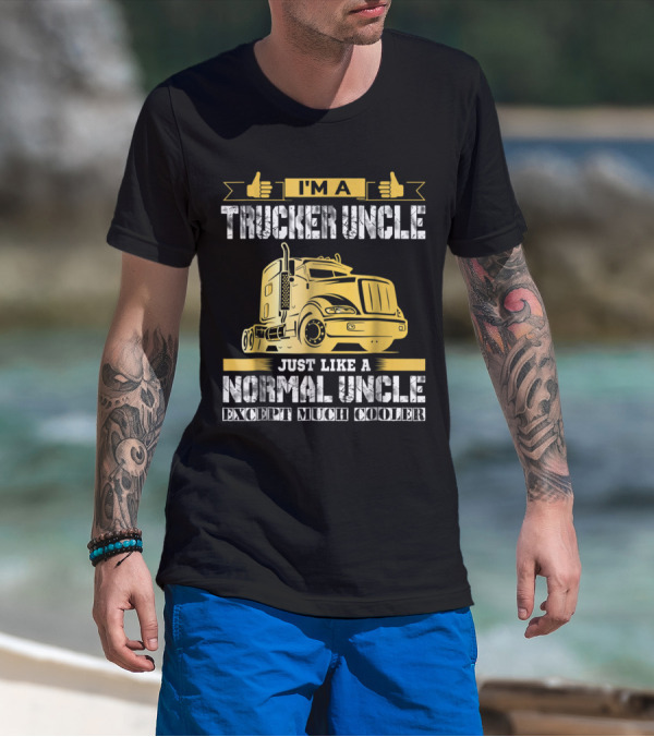 I'm A Trucker Uncle Just Like A Normal Uncle Except Much Cooler T-Shirt