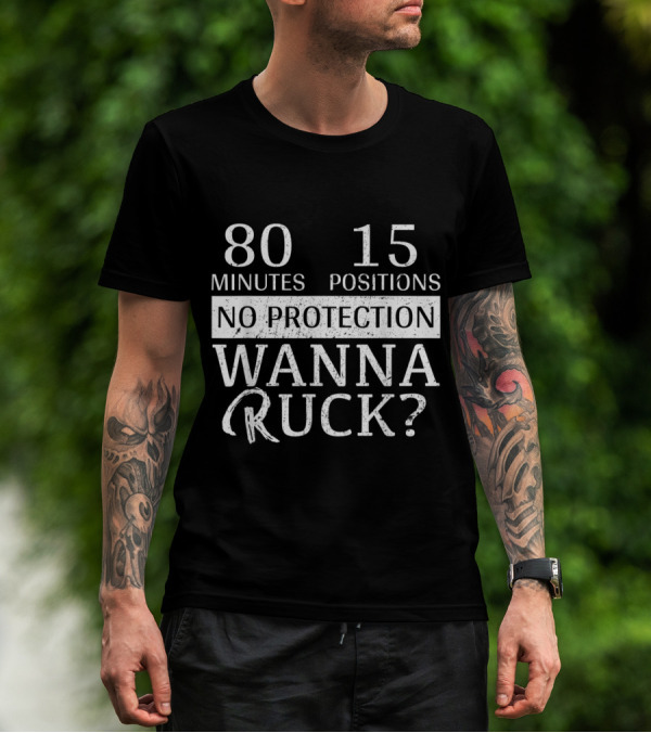 80 Minutes 15 Positions No Protection Wanna Ruck? T-Shirt