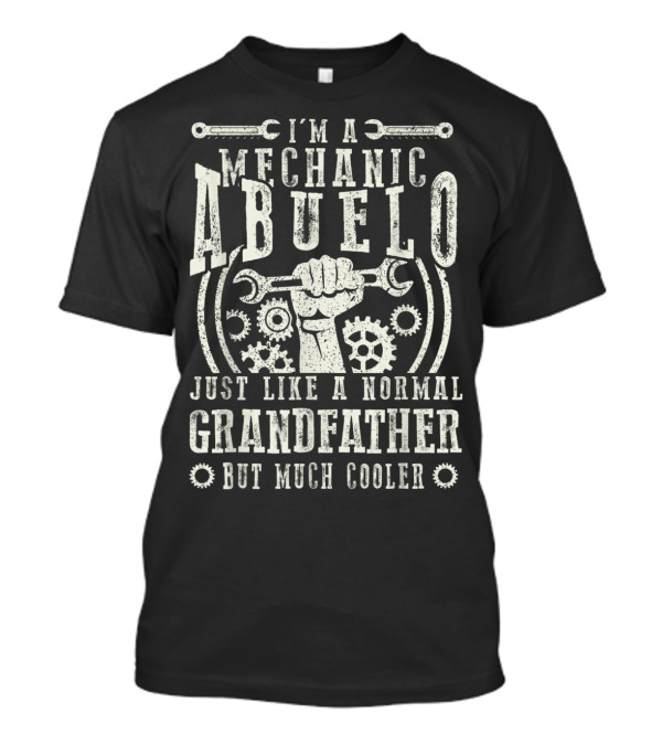 I'm A Mechanic Abuelo Just Like A Normal Grandfather But Much Cooler T-Shirt