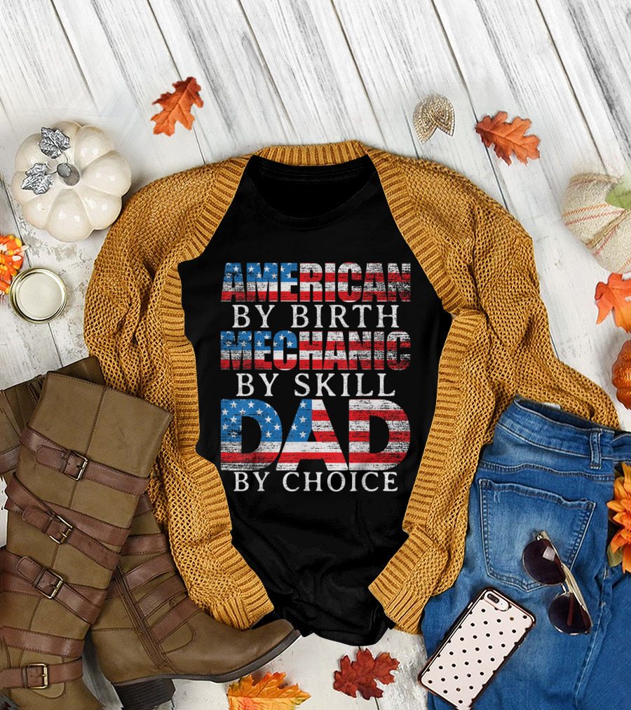 American by Birth Mechanic by Skill Dad by Choice 4th of July T-Shirt