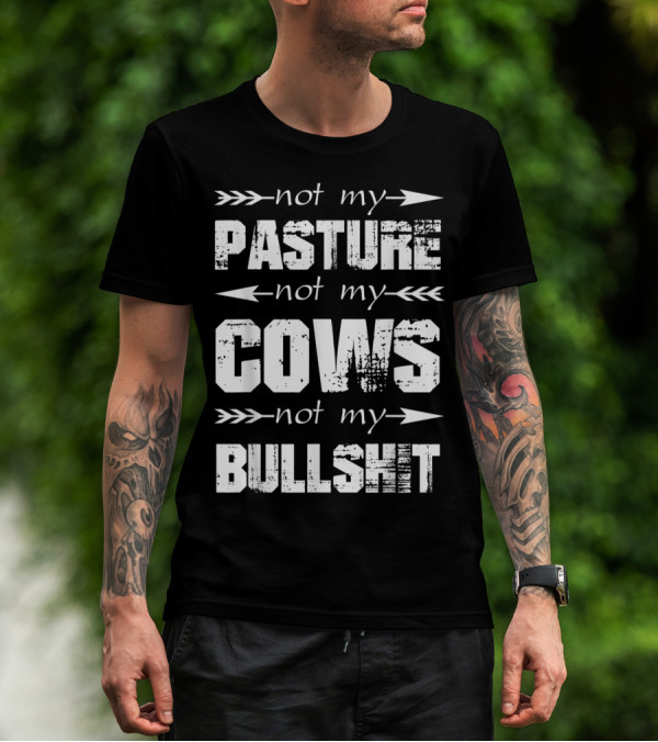 Not My Pasture Not My Cows Not My Bullshit T-Shirt