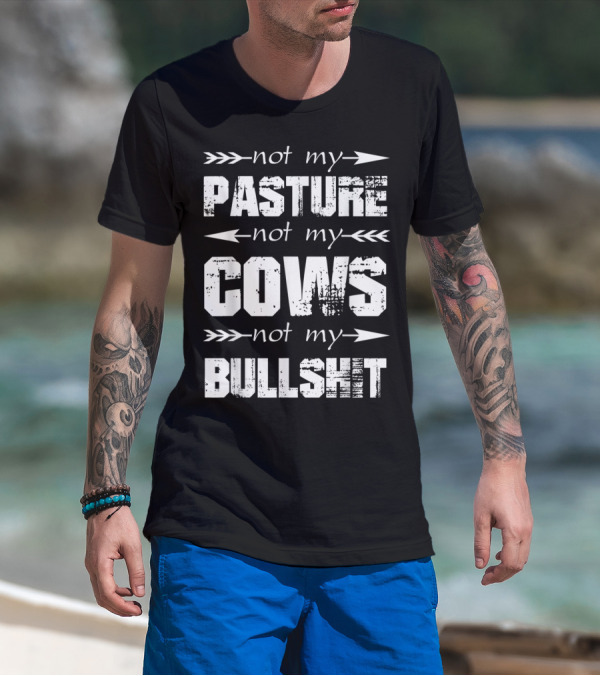 Not My Pasture Not My Cows Not My Bullshit T-Shirt