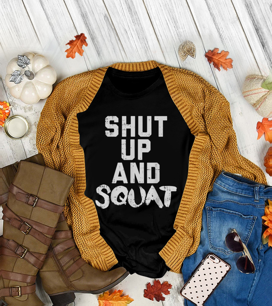 Shut Up and Squat Motivational Fitness Workout Humor T-Shirt