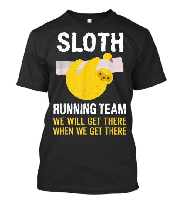 Sloth Running Team We Will Get There When We Get There T-Shirt