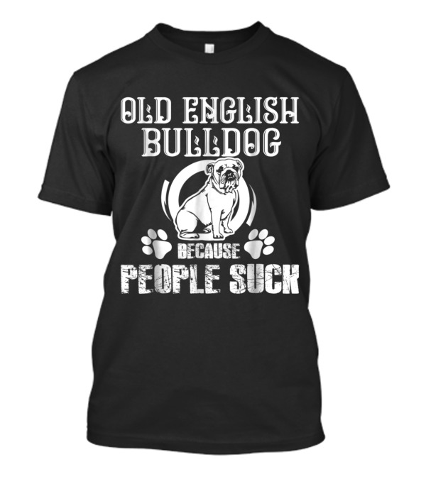 Old English Bulldog Because People Suck T-Shirt