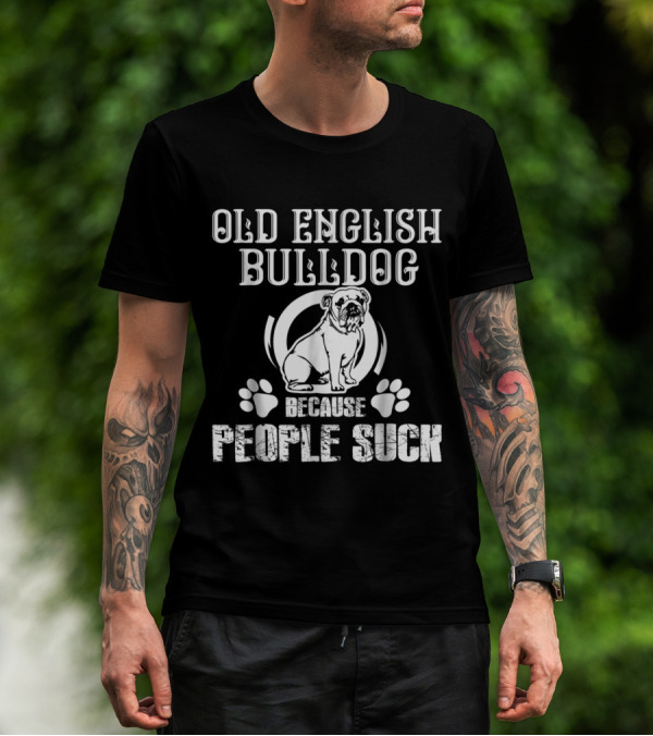 Old English Bulldog Because People Suck T-Shirt