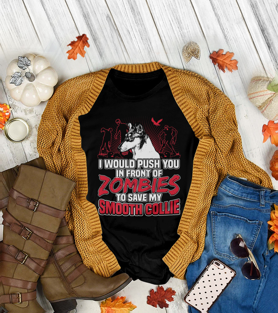 I Would Push You in Front of Zombies to Save My Smooth Collie T-Shirt