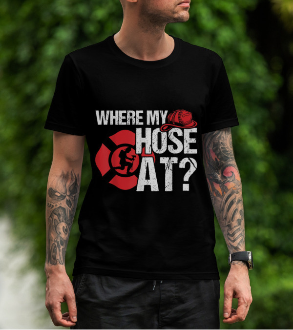 Where My Hose At Funny Firefighter Helmet And Tiller Sign T-Shirt