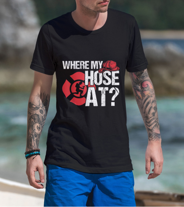Where My Hose At Funny Firefighter Helmet And Tiller Sign T-Shirt