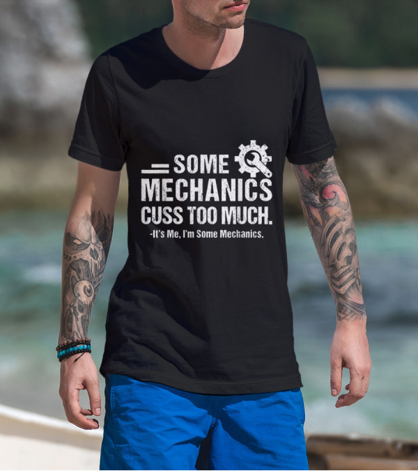 Some Mechanics Cuss Too Much It's Me I'm Some Mechanics Gear Wrench T-Shirt