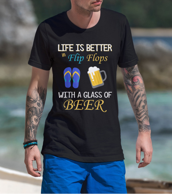 Life Is Better In Flip Flops With A Glass Of Beer T-Shirt