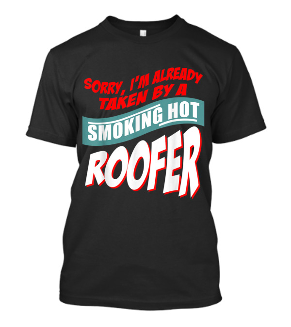 Sorry I'm Already Taken By A Smoking Hot Roofer T-Shirt