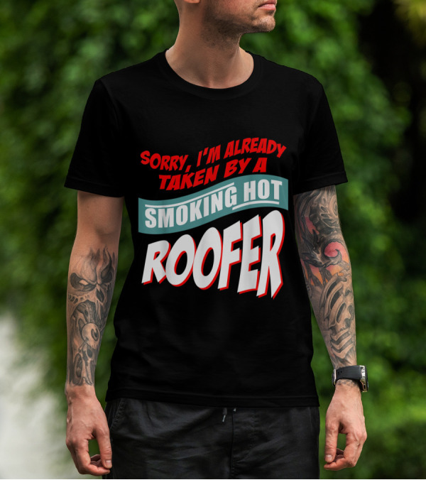 Sorry I'm Already Taken By A Smoking Hot Roofer T-Shirt