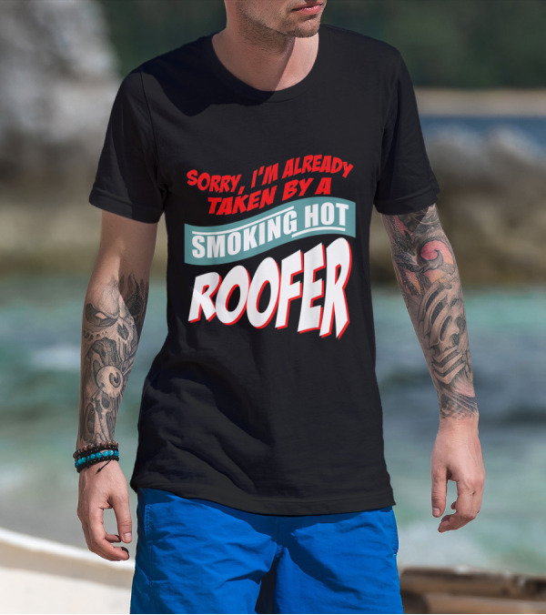 Sorry I'm Already Taken By A Smoking Hot Roofer T-Shirt