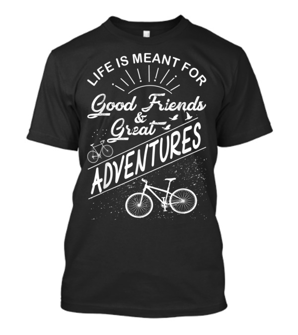 Life Is Meant For Good Friends And Great Adventures With Bicycle Graphics T-Shirt