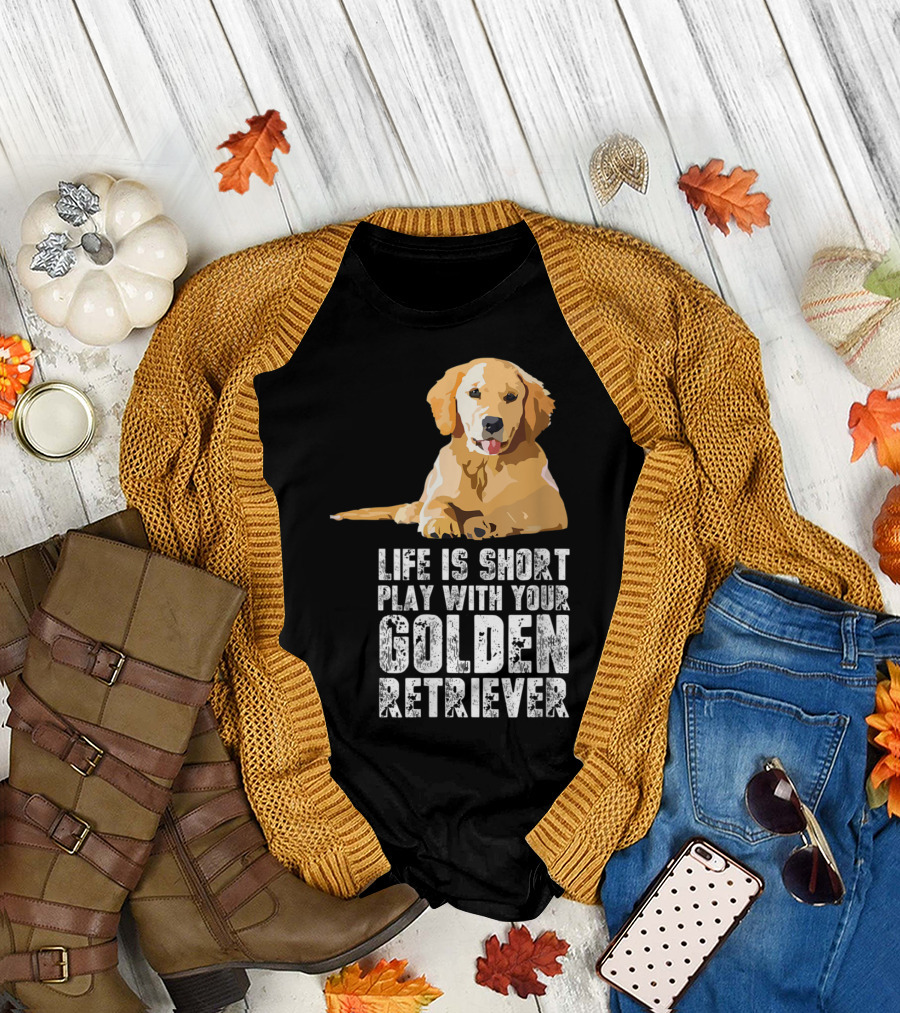 Life Is Short Play With Your Golden Retriever T-Shirt