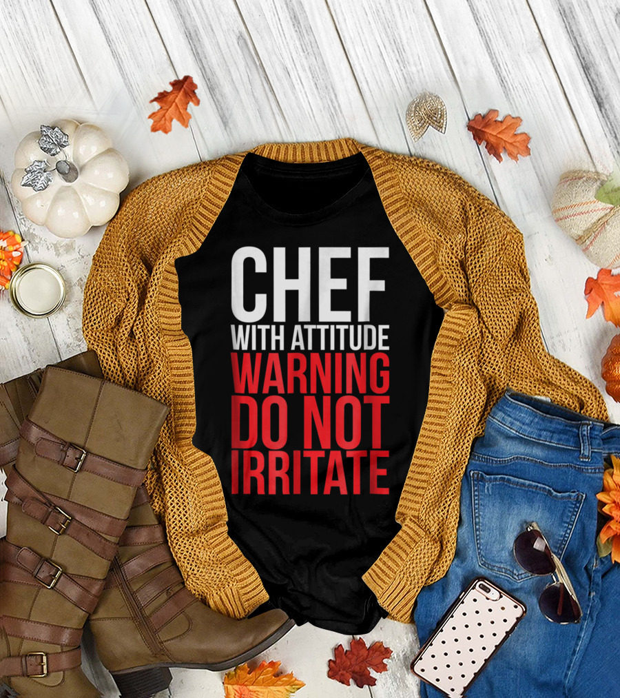 Chef With Attitude Warning Do Not Irritate T-Shirt