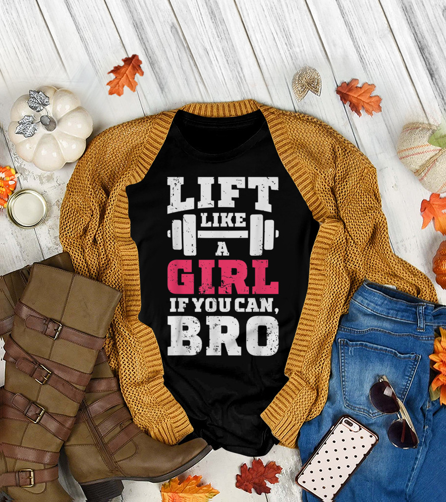 Lift Like a Girl If You Can Bro Weightlifting Inspirational Message T-Shirt
