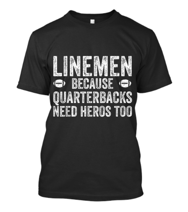 Linemen Because Quarterbacks Need Heroes Too Football T-Shirt